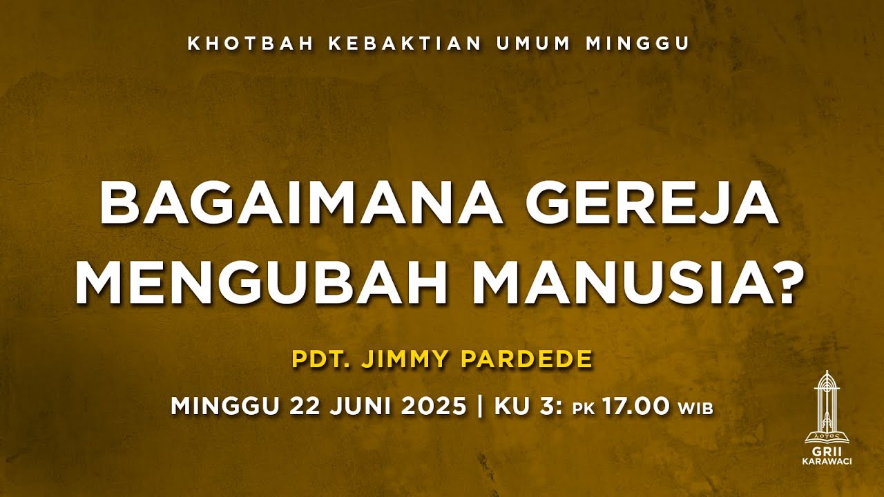 BAGAIMANA GEREJA MENGUBAH MANUSIA? - Pdt. Jimmy Pardede - KU3 - 22 Juni 2025