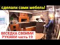 Беседка своими руками ЧАСТЬ 19. СДЕЛАЛИ САМИ МЕБЕЛЬ! ПАВОДОК 2024 ОРЕНБУРГ.