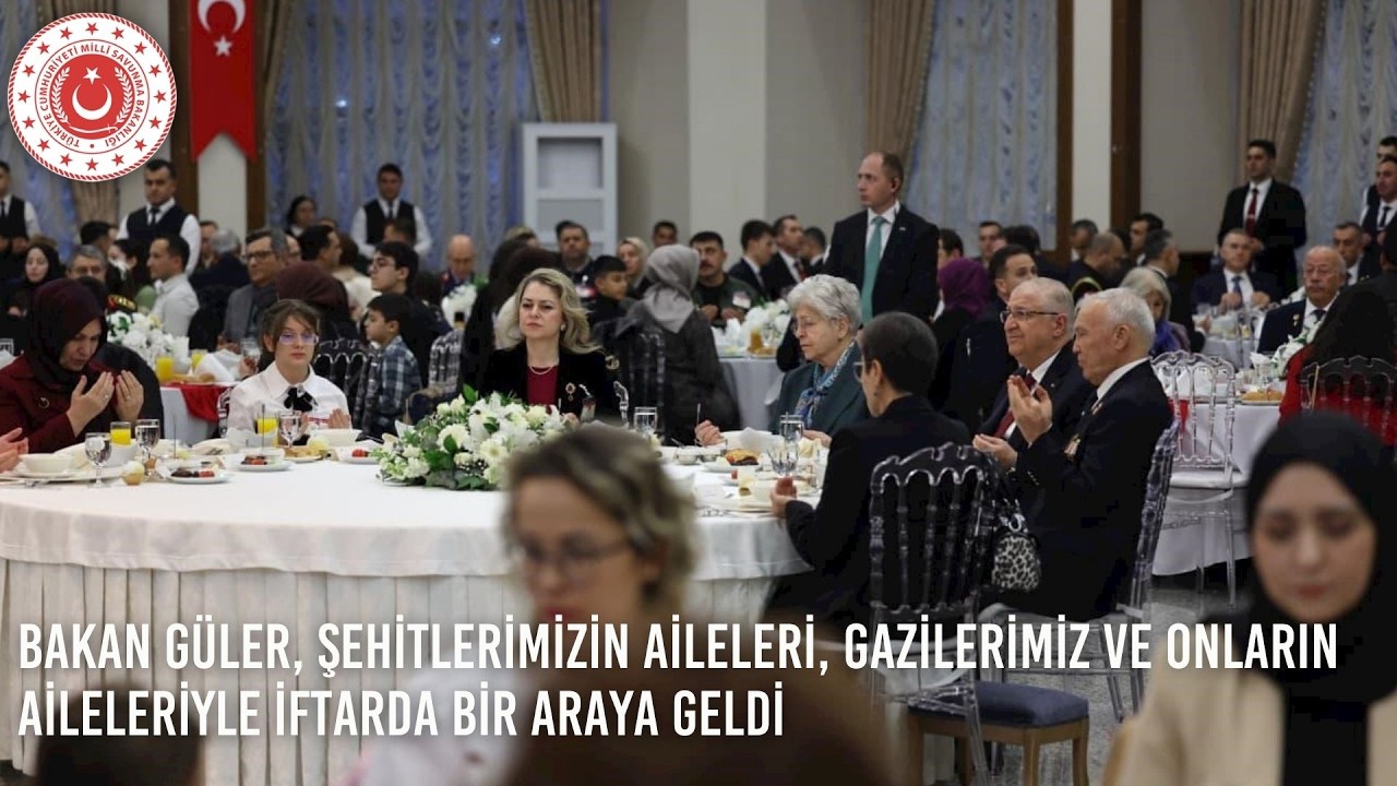 Bakan Güler, Şehitlerimizin Aileleri, Gazilerimiz ve Onların Aileleriyle İftarda Bir Araya Geldi