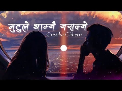 Mutu le thamna nasakne maya lyrics   Rohit Shakya  Sajjan Raj Vaidya  Cover by Cristika Chhetri