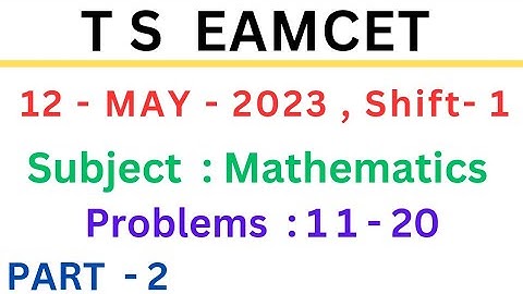 T S EAMCET | 12-MAY-2023 | Shift - 1 | Maths | Problems : 11 - 20@EAG