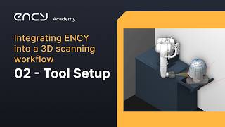 ENCY Academy | Integrating ENCY into a 3D scanning workflow | 2 - Tool Setup
