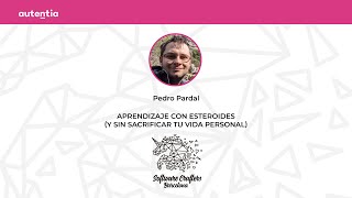 Aprendizaje con esteroides (y sin sacrificar tu vida personal) - Pedro Pardal - SCBCN 22