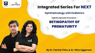 Retinopathy of Prematurity | Integrated Series for NEXT | Dr. Pankaj Tikku | Dr. Niha Aggarwal