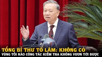 Tổng Bí thư “Không có vùng tối nào công tác kiểm tra không vươn tới được” | Tin tức 24h