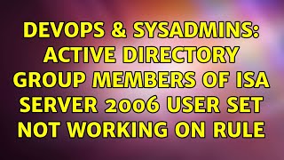 DevOps & SysAdmins: Active Directory Group members of ISA Server 2006 user set not working on rule