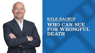 Who can sue for wrongful death? | Kyle Bachus
