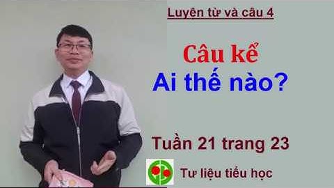 Luyện từ và câu 4  Tuần 21 trang 23 Câu kể Ai thế nào?