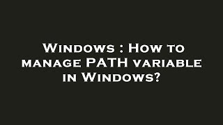 Windows : How to manage PATH variable in Windows