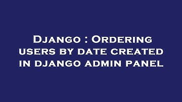 Django : Ordering users by date created in django admin panel