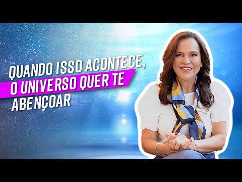 Quando isso acontece, o Universo quer te abençoar