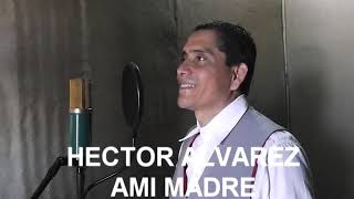 AMI MADRE Héctor alvarez