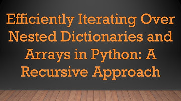 Efficiently Iterating Over Nested Dictionaries and Arrays in Python: A Recursive Approach