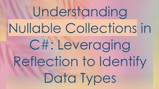 Understanding Nullable Collections in C# : Leveraging Reflection to Identify Data Types