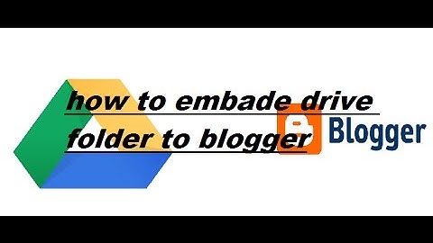 How to embed a Google Drive files, video and folder to blogger or website