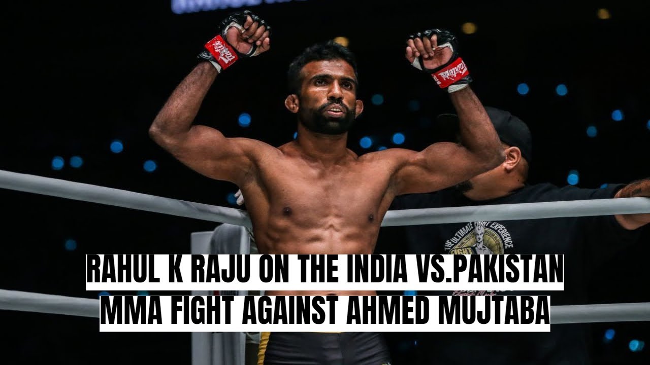 Pakistan Raju Rahul Raju on the India vs.Pakistan MMA fight against Ahmed Mujtaba ...
