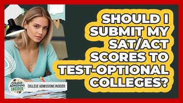 Should I Submit My SAT/ACT Scores To Test-optional Colleges? - College Admissions Insider