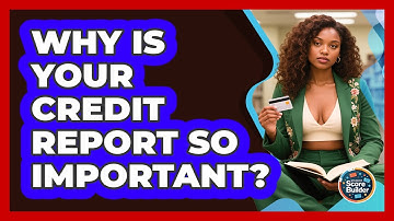 Why Is Your Credit Report So Important? - Student Score Builder