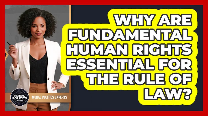 Why Are Fundamental Human Rights Essential For The Rule Of Law? - Moral Politics Experts