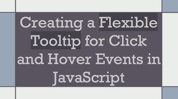 Creating a Flexible Tooltip for Click and Hover Events in JavaScript