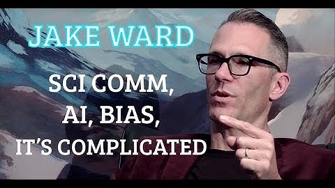 Simulation #8 Jake Ward - Sci Comm, AI, Bias, Irrationality, It
