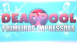Primeiras Impressões - Deadpool