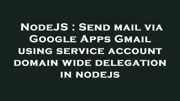 NodeJS : Send mail via Google Apps Gmail using service account domain wide delegation in nodejs
