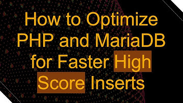 How to Optimize PHP and MariaDB for Faster High Score Inserts