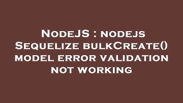 NodeJS : nodejs Sequelize bulkCreate() model error validation not working