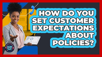 How Do You Set Customer Expectations About Policies?