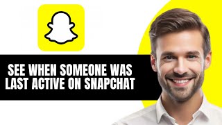 How to See When Someone Was Last Active on Snapchat