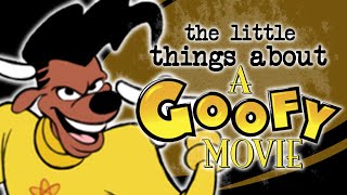 The Little Things About A GOOFY MOVIE (feat. AwkwardlyAnimated and Mann of a Thousand Thoughts)