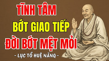 LỤC TỔ HUỆ NĂNG - Tịnh tâm, bớt giao tiếp đời bớt mệt mỏi, ai cũng nên nghe 1 lần