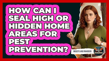 How Can I Seal High Or Hidden Home Areas For Pest Prevention? - Insects and Invaders