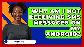 Why Am I Not Receiving SMS Messages On My Android? - Be App Savvy