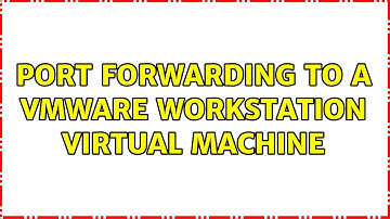 Port Forwarding to a VMware Workstation Virtual Machine (3 Solutions!!)
