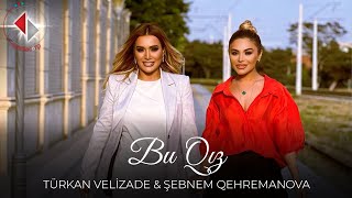 Turkan Velizade Şebnem Qehremanova - Bu Qız Official Video 2023