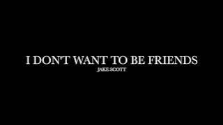 I Don't Want To Be Friends by Jake Scott (Lyrics)