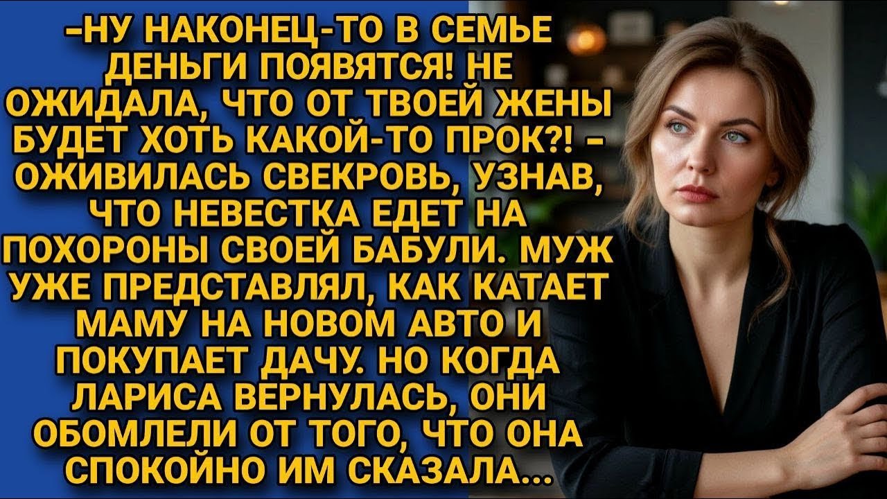 Муж со свекровью строили планы на наследство Ларисы. Но та шокировала, вернувшись с похорон...