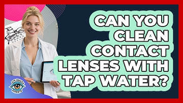 Can You Clean Contact Lenses With Tap Water?