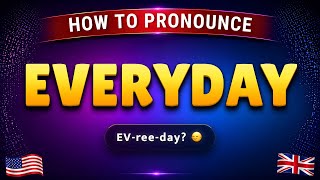 How to pronounce EVERYDAY in British &amp; American accent || Learn with syllables 🇺🇸🇬🇧