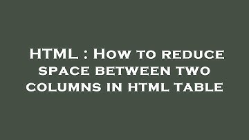 HTML : How to reduce space between two columns in html table