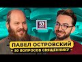 ОТЕЦ ПАВЕЛ ОСТРОВСКИЙ — когда конец света? Измены, Познер, деньги, рай / 50 вопросов священнику