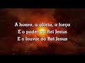 Aline Barros - A Honra A Glória E O Poder Ao Rei Jesus (Lyrics e para ministração)