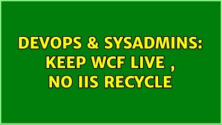 Famous DevOps & SysAdmins: Keep WCF live , no IIS recycle (2 Solutions!!) Wealth