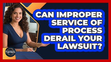 Can Improper Service Of Process Derail Your Lawsuit? - Business Law Pros