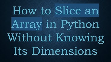 How to Slice an Array in Python Without Knowing Its Dimensions