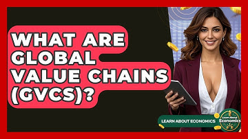 What Are Global Value Chains (GVCs)? - Learn About Economics