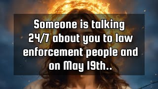 God's message for you💌Someone is talking 24/7 about you to law enforcement people and on May 19th..