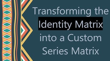 Transforming the Identity Matrix into a Custom Series Matrix